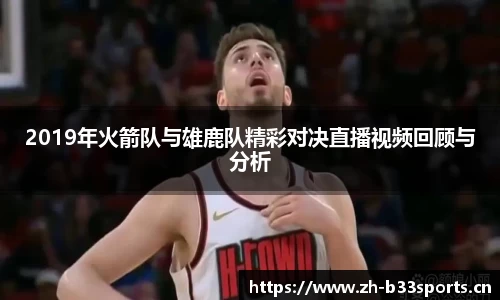 2019年火箭队与雄鹿队精彩对决直播视频回顾与分析